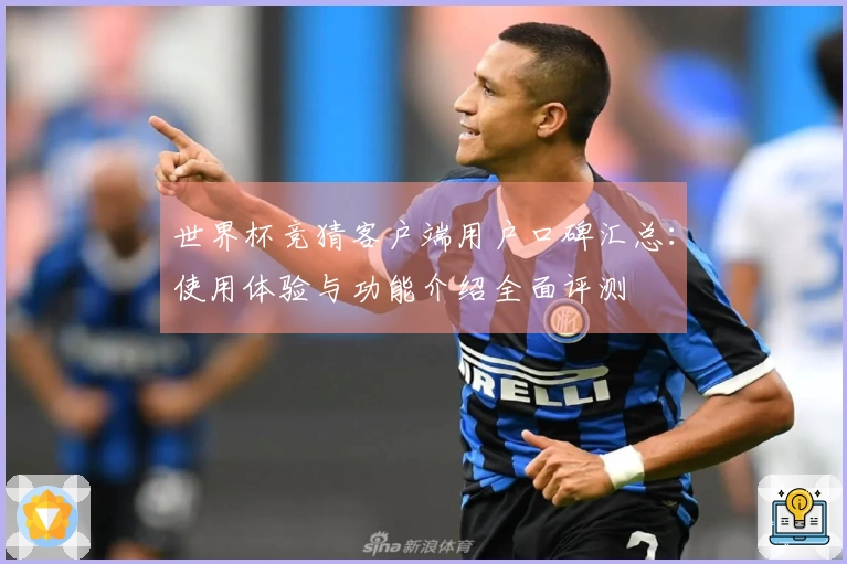 世界杯竞猜客户端用户口碑汇总：使用体验与功能介绍全面评测