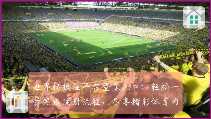 世界杯投注平台登录入口：轻松一步完成注册流程，尽享精彩体育内容